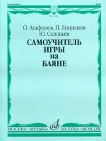 Агафонов О., Лондонов П., Соловьёв Ю. Самоучитель игры на баяне: Нотное издание