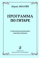 Лихачев Ю. Программа по гитаре. Современная развивающая методика обучения, издательство "Композитор", 978-5-7379-0757-0