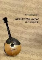 Круглов В.П. Искусство игры на домре, издательство "Музыка", 12149МИ