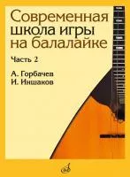 Горбачёв А., Иншаков И. Современная школа игры на балалайке. Часть 2, издательство "Музыка", 17559МИ
