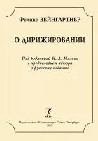 Вейнгартнер Ф. О дирижировании, издательство "Композитор" Санкт-Петербург, 978-5-7379-0811-9