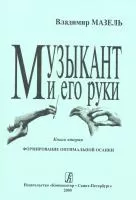 Мазель В. Музыкант и его руки. Формирование оптимальной осанки, издательство "Композитор", 978-5-7379-0272-8